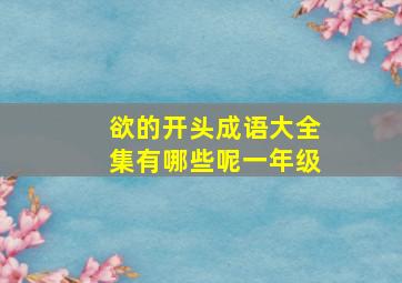 欲的开头成语大全集有哪些呢一年级