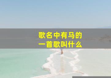 歌名中有马的一首歌叫什么