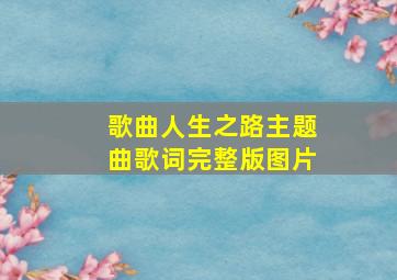 歌曲人生之路主题曲歌词完整版图片