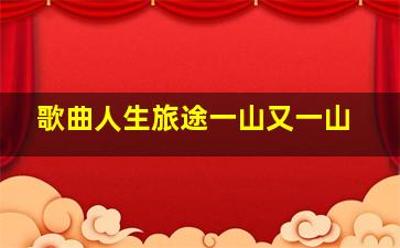 歌曲人生旅途一山又一山