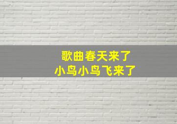 歌曲春天来了小鸟小鸟飞来了