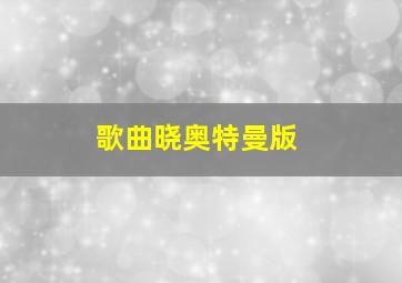 歌曲晓奥特曼版