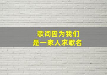 歌词因为我们是一家人求歌名