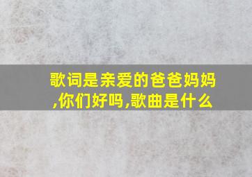 歌词是亲爱的爸爸妈妈,你们好吗,歌曲是什么