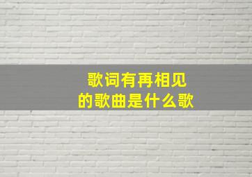 歌词有再相见的歌曲是什么歌