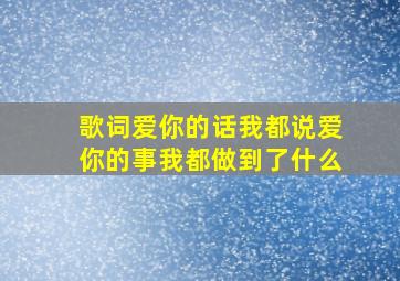 歌词爱你的话我都说爱你的事我都做到了什么