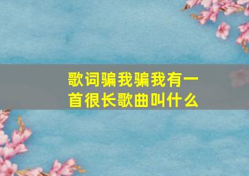 歌词骗我骗我有一首很长歌曲叫什么