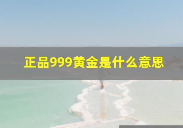 正品999黄金是什么意思