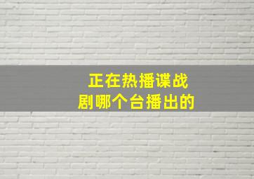 正在热播谍战剧哪个台播出的