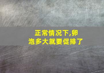 正常情况下,卵泡多大就要促排了