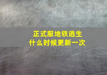 正式服地铁逃生什么时候更新一次