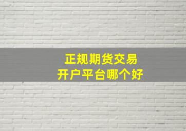 正规期货交易开户平台哪个好