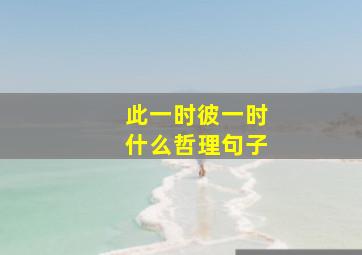 此一时彼一时什么哲理句子