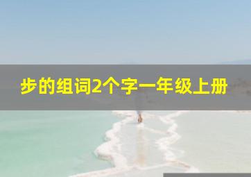 步的组词2个字一年级上册