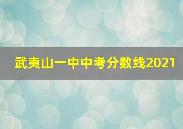 武夷山一中中考分数线2021