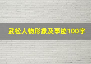 武松人物形象及事迹100字