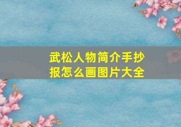 武松人物简介手抄报怎么画图片大全