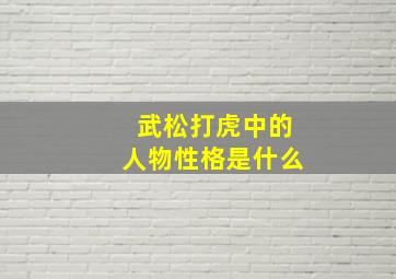 武松打虎中的人物性格是什么