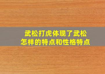 武松打虎体现了武松怎样的特点和性格特点