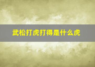 武松打虎打得是什么虎