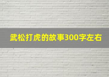 武松打虎的故事300字左右