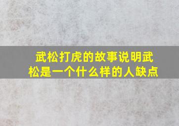 武松打虎的故事说明武松是一个什么样的人缺点