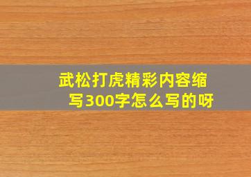 武松打虎精彩内容缩写300字怎么写的呀