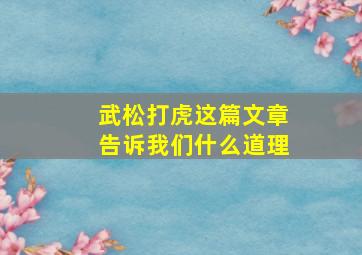 武松打虎这篇文章告诉我们什么道理