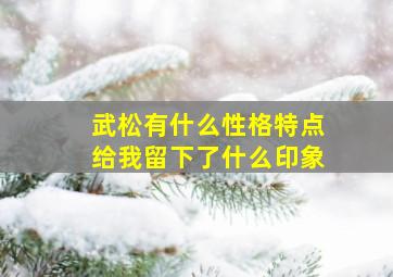 武松有什么性格特点给我留下了什么印象