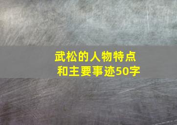 武松的人物特点和主要事迹50字