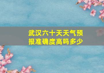 武汉六十天天气预报准确度高吗多少