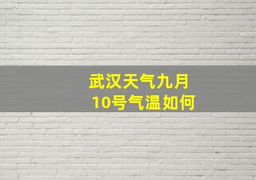 武汉天气九月10号气温如何