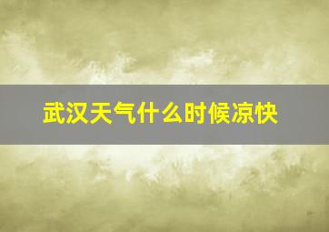 武汉天气什么时候凉快