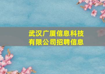 武汉广厦信息科技有限公司招聘信息