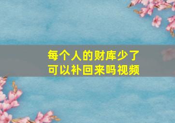 每个人的财库少了可以补回来吗视频