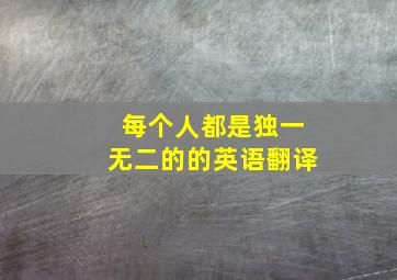 每个人都是独一无二的的英语翻译