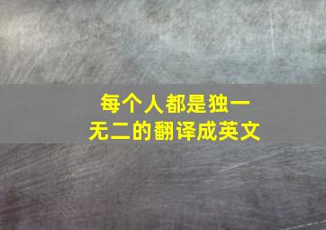 每个人都是独一无二的翻译成英文