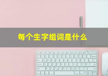 每个生字组词是什么