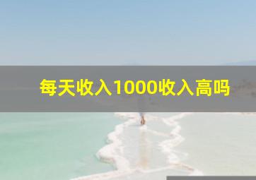 每天收入1000收入高吗