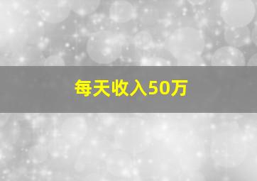 每天收入50万