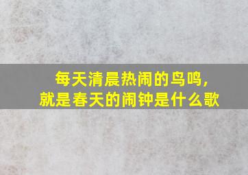 每天清晨热闹的鸟鸣,就是春天的闹钟是什么歌