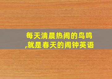 每天清晨热闹的鸟鸣,就是春天的闹钟英语