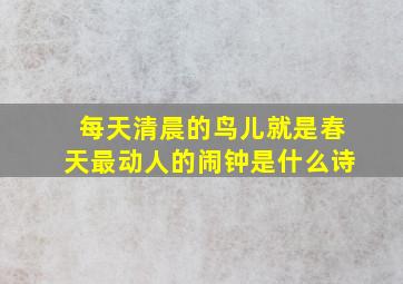 每天清晨的鸟儿就是春天最动人的闹钟是什么诗