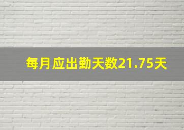 每月应出勤天数21.75天