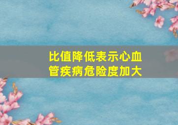 比值降低表示心血管疾病危险度加大