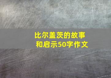 比尔盖茨的故事和启示50字作文