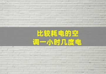 比较耗电的空调一小时几度电