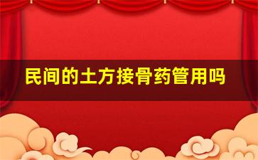 民间的土方接骨药管用吗