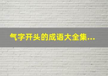 气字开头的成语大全集...