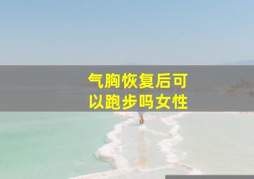 气胸恢复后可以跑步吗女性